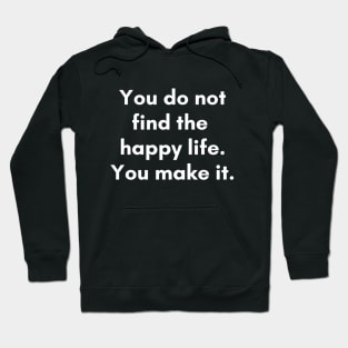 You don't find happy life, you make it. Hoodie